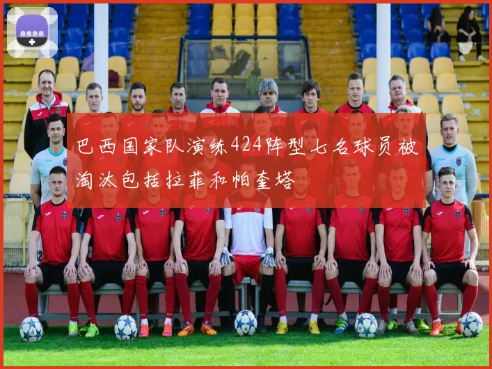 巴西国家队演练424阵型七名球员被淘汰包括拉菲和帕奎塔