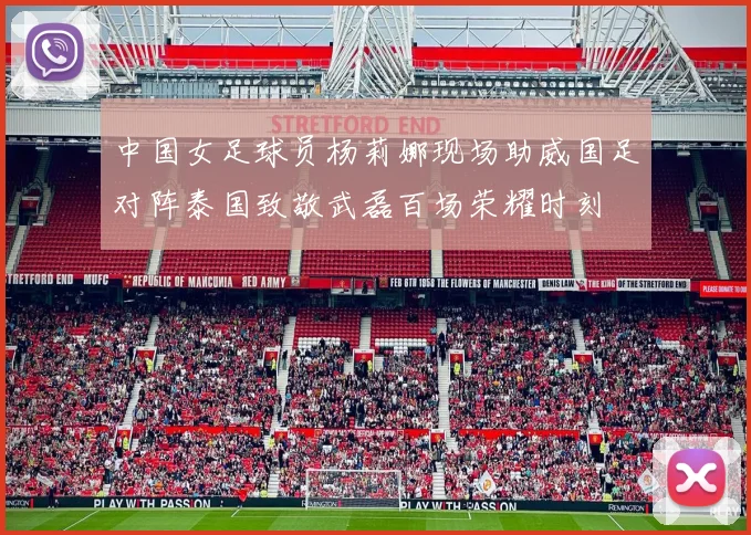 中国女足球员杨莉娜现场助威国足对阵泰国致敬武磊百场荣耀时刻