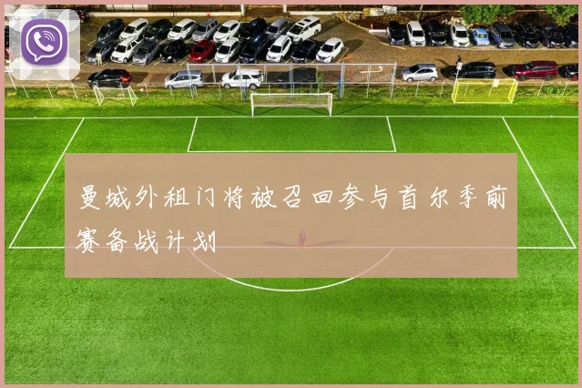 曼城外租门将被召回参与首尔季前赛备战计划