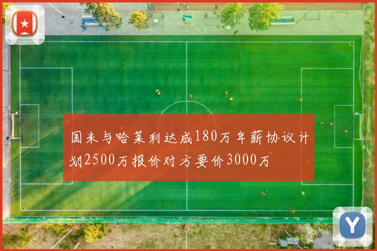 国米与哈莱利达成180万年薪协议计划2500万报价对方要价3000万